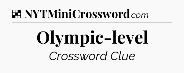 Solution: Olympic-level - NYT Crossword