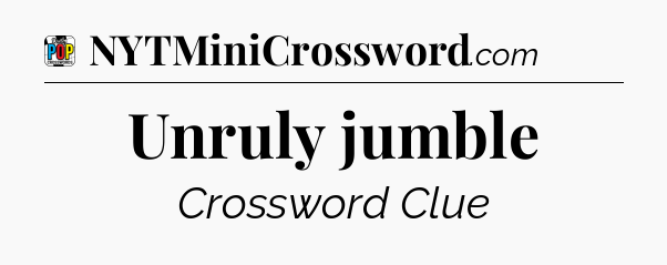 Unruly jumble Crossword Clue