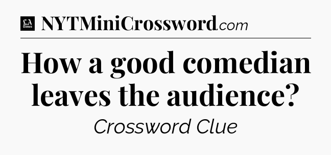 How a good comedian leaves the audience - LA Times Crossword