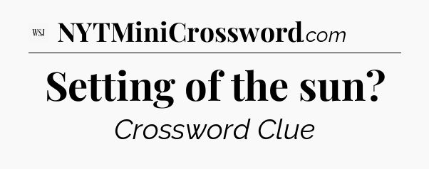 Setting of the sun - WSJ Crossword