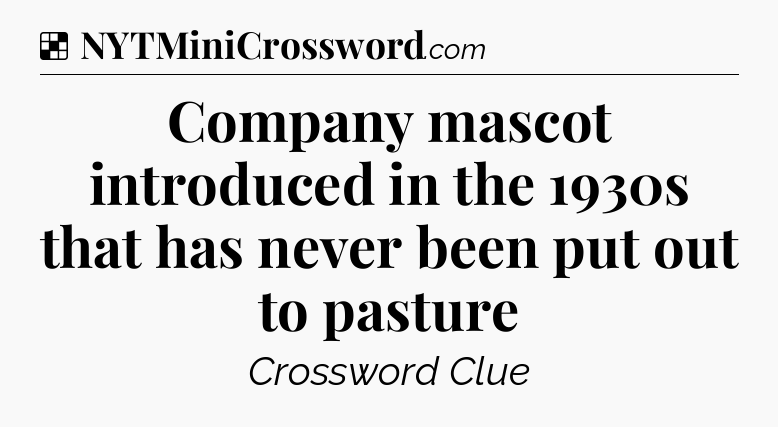Solution: Company mascot introduced in the 1930s that has never been put out to pasture - NYT Crossword
