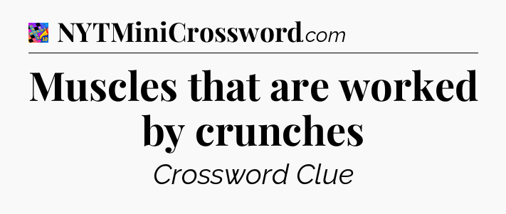 Muscles that are worked by crunches Crossword Clue