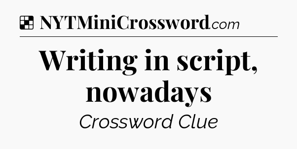 Solution: Writing in script, nowadays - NYT Crossword