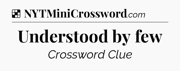 Solution: Understood by few - NYT Crossword