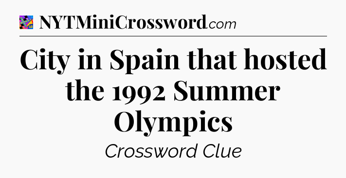 City in Spain that hosted the 1992 Summer Olympics Crossword Clue