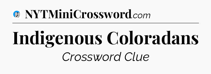 Indigenous Coloradans Crossword Clue