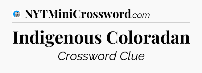 Indigenous Coloradan Crossword Clue