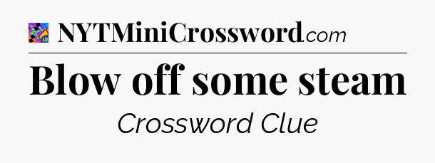 Blow off some steam Crossword Clue