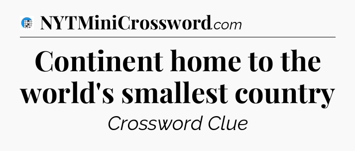 Continent home to the world's smallest country Crossword Clue