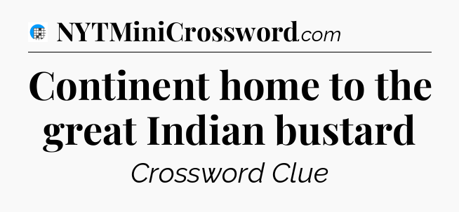 Continent home to the great Indian bustard Crossword Clue