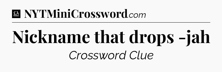 Nickname that drops -jah - LA Times Crossword