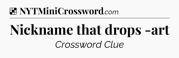 Solution: Nickname that drops -art - NYT Crossword