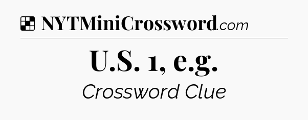 Solution: U.S. 1, e.g - NYT Crossword