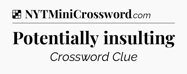 Solution: Potentially insulting - NYT Crossword