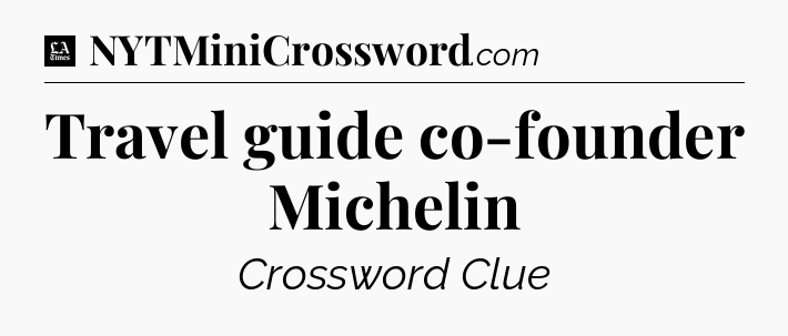 Travel guide co-founder Michelin - LA Times Crossword