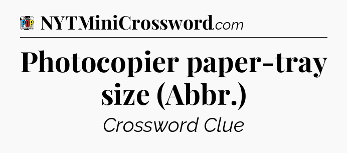 Photocopier paper-tray size (Abbr.) Crossword Clue