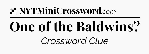 Solution: One of the Baldwins - NYT Crossword