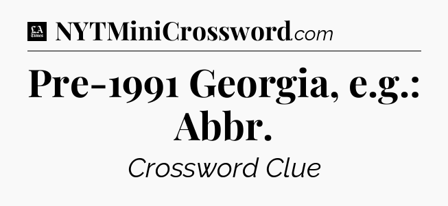 Pre-1991 Georgia, e.g.: Abbr - LA Times Crossword