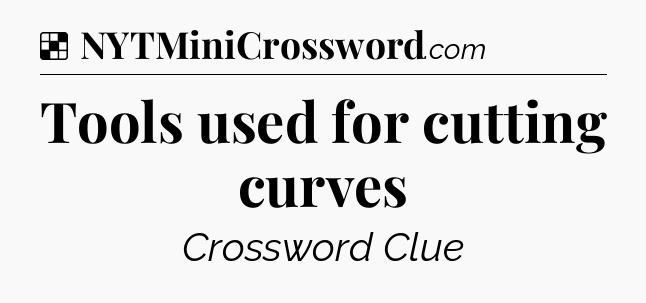 Solution: Tools used for cutting curves - NYT Crossword