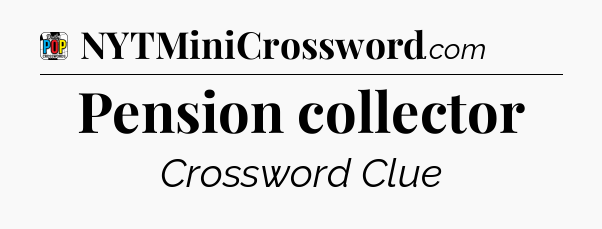 Pension collector Crossword Clue