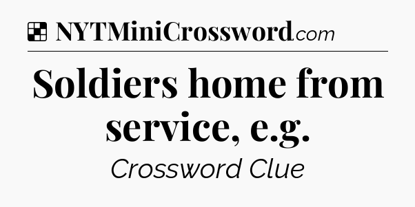 Solution: Soldiers home from service, e.g - NYT Crossword