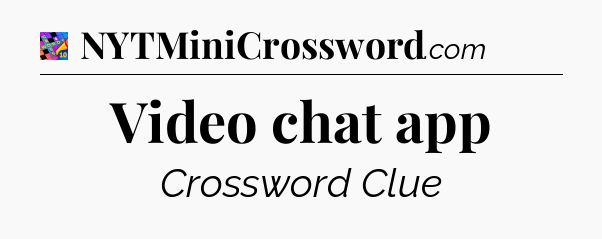Video chat app Crossword Clue