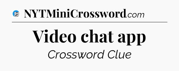 Video chat app Crossword Clue
