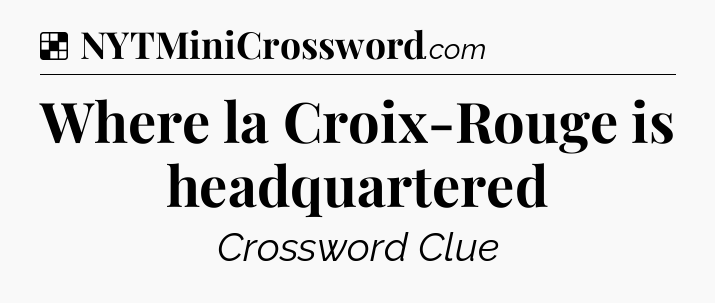 Solution: Where la Croix-Rouge is headquartered - NYT Crossword