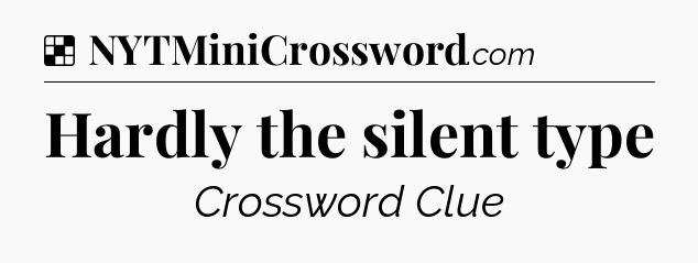 Solution: Hardly the silent type - NYT Crossword