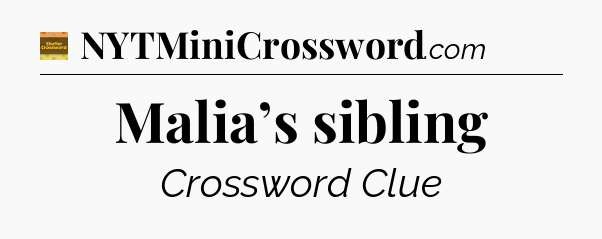 Malia’s sibling - Eugene Sheffer Crossword