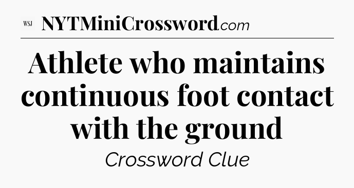Athlete who maintains continuous foot contact with the ground - WSJ Crossword