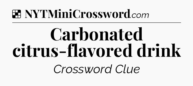 Solution: Carbonated citrus-flavored drink - NYT Crossword