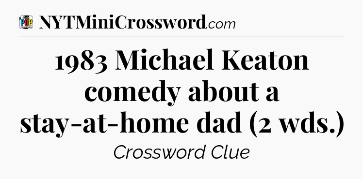 1983 Michael Keaton comedy about a stay-at-home dad (2 wds.) Crossword Clue