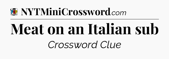 Meat on an Italian sub Crossword Clue