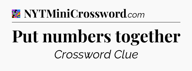 Put numbers together Crossword Clue