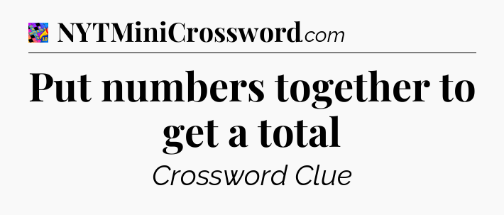 Put numbers together to get a total Crossword Clue