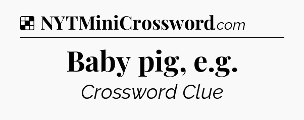 Solution: Baby pig, e.g - NYT Crossword