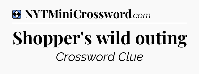 Solution: Shopper's wild outing - NYT Mini Crossword