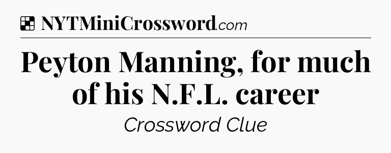 Solution: Peyton Manning, for much of his N.F.L. career - NYT Crossword