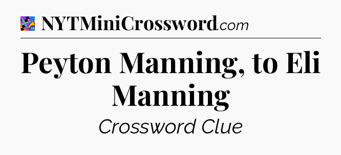 Peyton Manning, to Eli Manning Crossword Clue