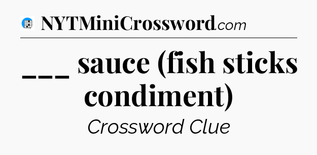 ___ sauce (fish sticks condiment) Crossword Clue