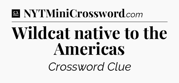 Wildcat native to the Americas - LA Times Crossword