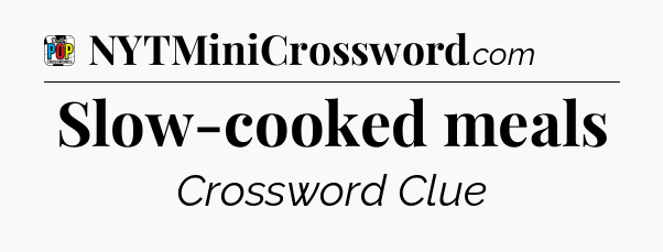 Slow-cooked meals Crossword Clue