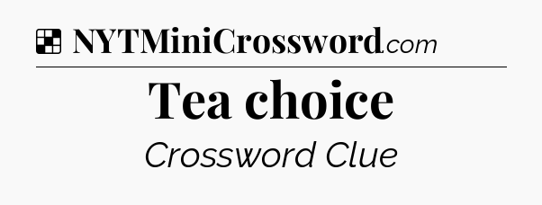 Solution: Tea choice - NYT Crossword