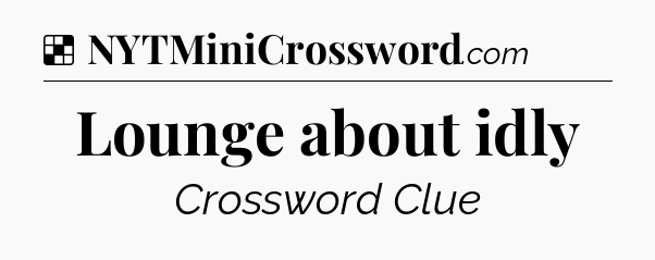 Solution: Lounge about idly - NYT Crossword