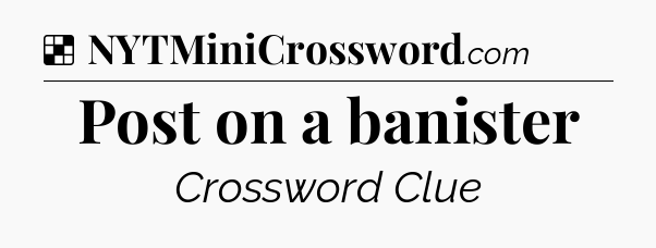 Solution: Post on a banister - NYT Crossword