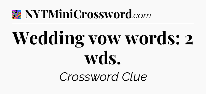 Wedding vow words: 2 wds Crossword Clue