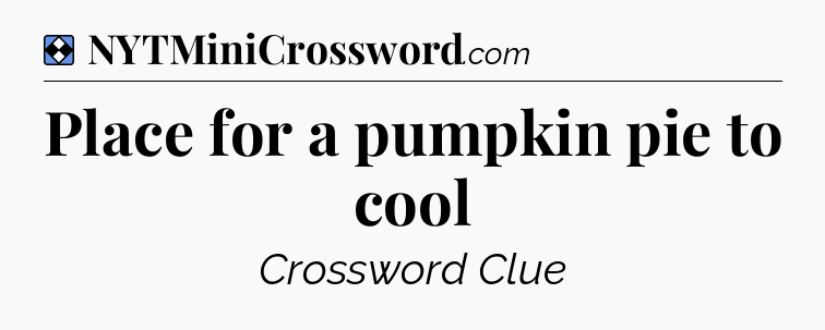 Solution: Place for a pumpkin pie to cool - NYT Mini Crossword