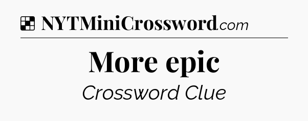 Solution: More epic - NYT Crossword
