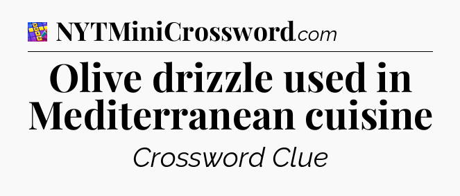 Olive drizzle used in Mediterranean cuisine Codycross